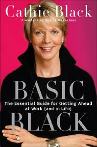 Basic Black: The Essential Guide for Getting Ahead at Work (and in Life) di Cathie Black edito da Crown Business