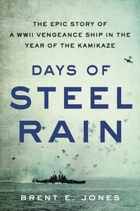 Days of Steel Rain: The Epic Story of a WWII Vengeance Ship in the Year of the Kamikaze di Brent E. Jones edito da HACHETTE BOOKS