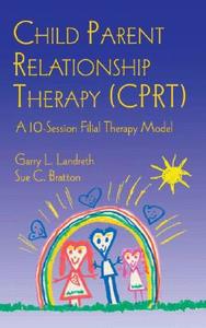 Landreth, G: Child Parent Relationship Therapy (CPRT) di Garry L. Landreth edito da Routledge