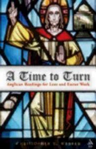 A Time to Turn: Anglican Readings for Lent and Easter Week di Christopher L. Webber edito da MOREHOUSE PUB