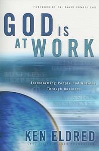 God Is at Work: Transforming People and Nations Through Business di Kenneth A. Eldred edito da ELEVATE FAITH