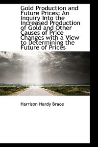 Gold Production And Future Prices di Harrison Hardy Brace edito da Bibliolife
