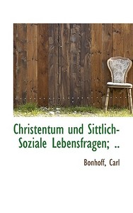 Christentum Und Sittlich-soziale Lebensfragen; .. di Bonhoff Carl edito da Bibliolife, Llc