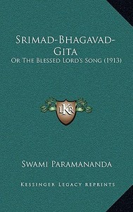 Srimad-Bhagavad-Gita: Or the Blessed Lord's Song (1913) edito da Kessinger Publishing