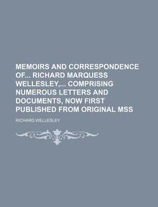 Memoirs and Correspondence of Richard Marquess Wellesley, Comprising Numerous Letters and Documents, Now First Published from Original Mss di Richard Wellesley edito da Rarebooksclub.com