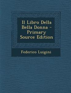 Il Libro Della Bella Donna - Primary Source Edition di Federico Luigini edito da Nabu Press