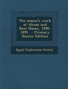 The Season's Work at Ahnas and Beni Hasan, 1890-1891 - Primary Source Edition edito da Nabu Press