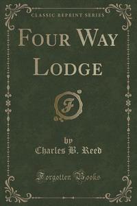 Four Way Lodge (classic Reprint) di Charles B Reed edito da Forgotten Books