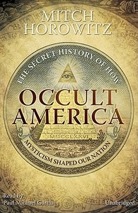 Occult America: The Secret History of How Mysticism Shaped Our Nation di Mitch Horowitz edito da Blackstone Audiobooks