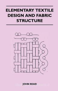 Elementary Textile Design and Fabric Structure di John Read edito da HILDRETH PR