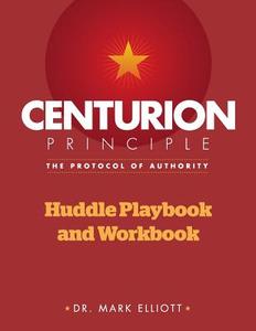 Centurion Principle: The Protocol of Authority: Huddle Playbook & Workbook di Mark S. Elliott, Dr Mark Elliott edito da Createspace