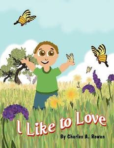 I Like to Love di Charles A. Rowan edito da America Star Books