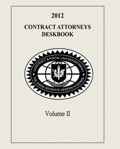 Contract Attorneys Deskbook, 2012, Volume II di The Judge Advocate General's And School, Contract and Fiscal Law Department edito da Createspace