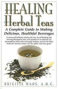 Healing Herbal Teas: A Complete Guide to Making Delicious, Healthful Beverages di Brigitte Mars edito da BASIC HEALTH PUBN INC