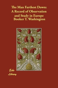 The Man Farthest Down di Booker T. Washington edito da Echo Library