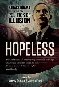 Hopeless: Barack Obama and the Politics of Illusion di Jeffrey St. Clair, Joshua Frank, Jeremy Scahill, Tariq Ali, Kathy Kelly edito da AK PR DISTRIBUTION
