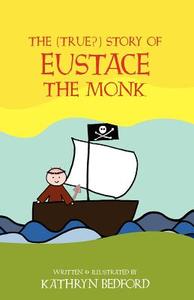 The (True?) Story of Eustace the Monk di Kathryn Bedford edito da SACRISTY