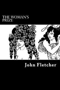 The Woman's Prize: Or, the Tamer Tamed di John Fletcher edito da Createspace Independent Publishing Platform