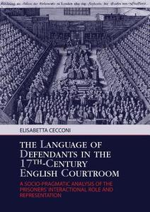 The Language of Defendants in the 17<SUP>th</SUP>-Century English Courtroom di Elisabetta Cecconi edito da Lang, Peter