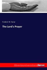 The Lord's Prayer di Frederic W. Farrar edito da hansebooks