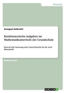 Kombinatorische Aufgaben im Mathematikunterricht der Grundschule di Annegret Gelbrecht edito da GRIN Publishing