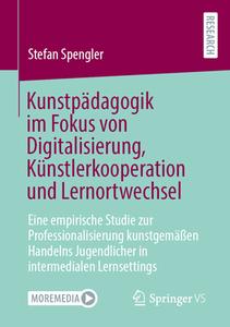 Kunstpädagogik im Fokus von Digitalisierung, Künstlerkooperation und Lernortwechsel di Stefan Spengler edito da Springer-Verlag GmbH