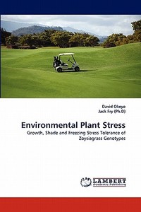 Environmental Plant Stress di David Okeyo, Jack Fry (Ph. D) edito da LAP Lambert Acad. Publ.