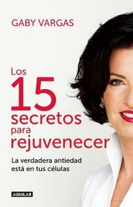 Los 15 Secretos Para Rejuvenecer / 15 Secrets for Rejuvenating di Gaby Vargas edito da AGUILAR