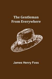 The Gentleman from Everywhere di James Henry Foss edito da Alpha Editions