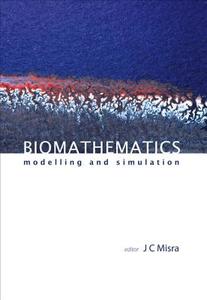Biomathematics: Modelling And Simulation di Misra Jagadis Chandra edito da World Scientific