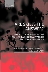 Are Skills the Answer? (the Political Economy of Skill Creation in Advanced Industrial Countries) di David Finegold, Mari Sako, Colin Crouch edito da OUP Oxford