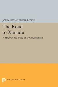 The Road to Xanadu di John Livingston Lowes edito da Princeton University Press