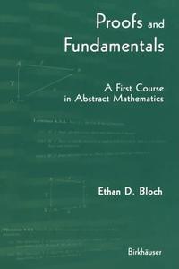 Proofs and Fundamentals: A First Course in Abstract Mathematics di Ethan D. Bloch edito da Birkhauser
