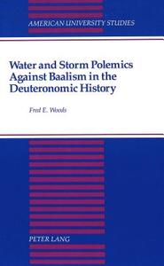 Water and Storm Polemics Against Baalism in the Deuteronomic History di Fred E. Woods edito da Lang, Peter