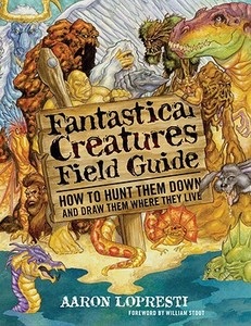 Fantastical Creatures Field Guide di Aaron Lopresti edito da Watson-guptill Publications