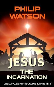 Jesus The Incarnation di Philip Watson edito da LIGHTNING SOURCE INC