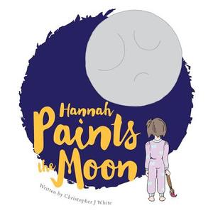 Hannah Paints the Moon di Christopher J White edito da Echo Books