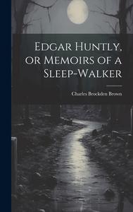 Edgar Huntly, or Memoirs of a Sleep-walker di Charles Brockden Brown edito da LEGARE STREET PR