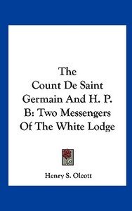 The Count de Saint Germain and H. P. B: Two Messengers of the White Lodge di Henry Steel Olcott edito da Kessinger Publishing
