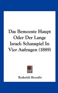 Das Bemooste Haupt Oder Der Lange Israel: Schauspiel in Vier Aufzugen (1889) di Roderich Benedix edito da Kessinger Publishing