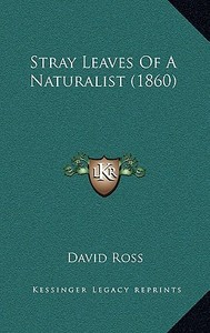 Stray Leaves of a Naturalist (1860) di David Ross edito da Kessinger Publishing