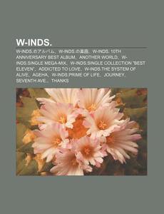 W-Inds.: W-Inds.Noarubamu, W-Inds.No Le Q, W-Inds. 10th Anniversary Best Album, Another World, W-Inds.Single Mega-Mix di S. Su Wikipedia edito da Books LLC, Wiki Series
