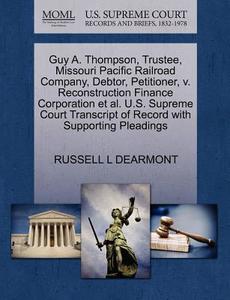Guy A. Thompson, Trustee, Missouri Pacific Railroad Company, Debtor, Petitioner, V. Reconstruction Finance Corporation Et Al. U.s. Supreme Court Trans di Russell L Dearmont edito da Gale, U.s. Supreme Court Records