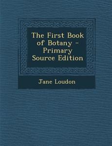 The First Book of Botany di Jane Loudon edito da Nabu Press