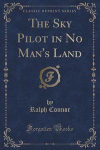 The Sky Pilot In No Man's Land (classic Reprint) di Ralph Connor edito da Forgotten Books