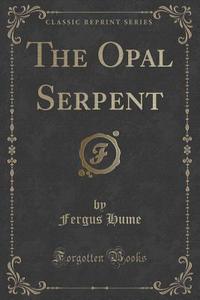 The Opal Serpent (classic Reprint) di Fergus Hume edito da Forgotten Books