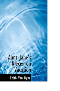 Aunt Jane's Nieces On Vacation di Edith Van Dyne edito da Bibliolife