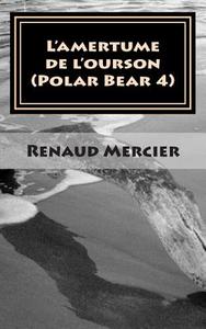L'Amertume de L'Ourson: Polar Bear 4 di Renaud Mercier edito da Createspace