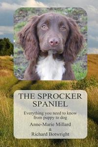 The Sprocker Spaniel: Everything You Need to Know from Puppy to Dog di Anne-Marie Millard edito da Createspace