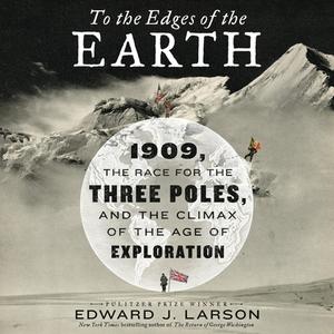 To the Edges of the Earth: 1909, the Race for the Three Poles, and the Climax of the Age of Exploration di Edward Larson edito da William Morrow & Company